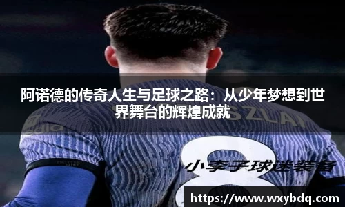 阿诺德的传奇人生与足球之路：从少年梦想到世界舞台的辉煌成就