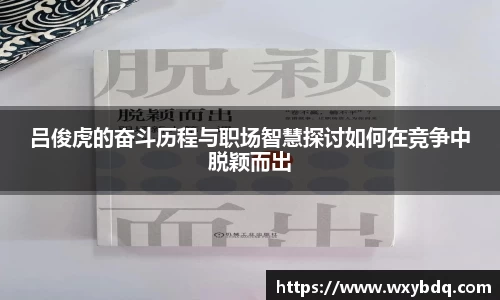 吕俊虎的奋斗历程与职场智慧探讨如何在竞争中脱颖而出