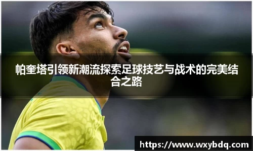 帕奎塔引领新潮流探索足球技艺与战术的完美结合之路