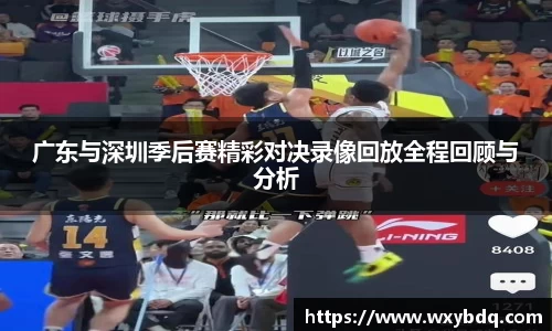 广东与深圳季后赛精彩对决录像回放全程回顾与分析