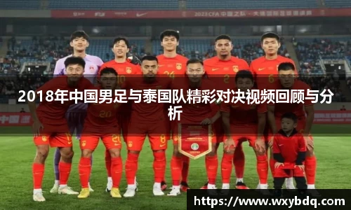 2018年中国男足与泰国队精彩对决视频回顾与分析